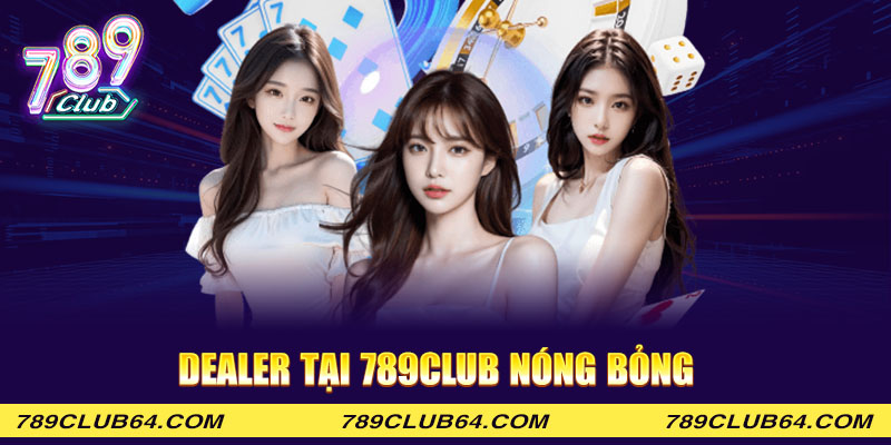 Dealer tại 789club nóng bỏng