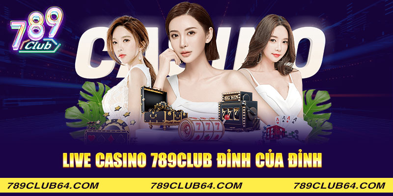 Live casino 789club đỉnh của đỉnh